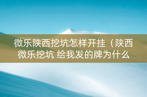 微乐陕西挖坑怎样开挂（陕西微乐挖坑 给我发的牌为什么这么差）