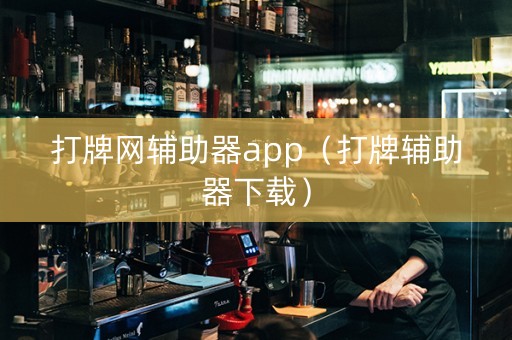 打牌网辅助器app（打牌辅助器下载）