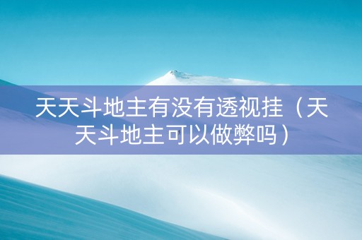 天天斗地主有没有透视挂（天天斗地主可以做弊吗）