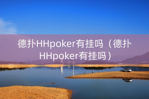 德扑HHpoker有挂吗（德扑HHpoker有挂吗）