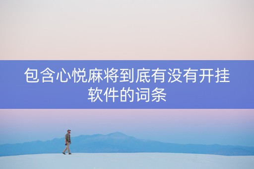 包含心悦麻将到底有没有开挂软件的词条