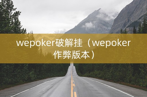 wepoker破解挂（wepoker作弊版本）