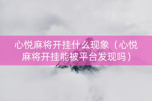 心悦麻将开挂什么现象（心悦麻将开挂能被平台发现吗）