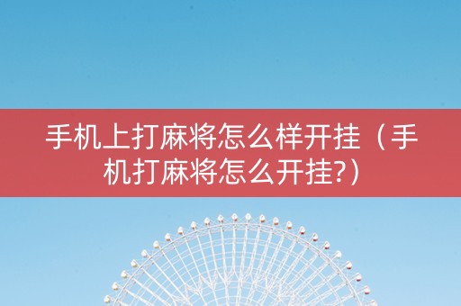 手机上打麻将怎么样开挂（手机打麻将怎么开挂?）