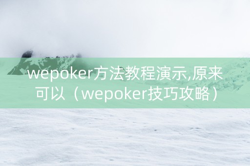 wepoker方法教程演示,原来可以（wepoker技巧攻略）