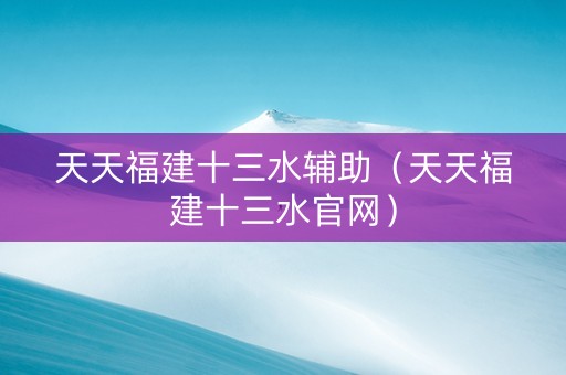 天天福建十三水辅助（天天福建十三水官网）