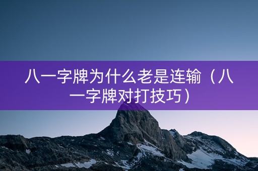 八一字牌为什么老是连输（八一字牌对打技巧）