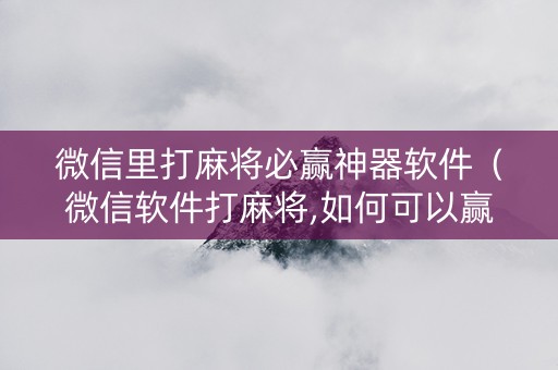 微信里打麻将必赢神器软件（微信软件打麻将,如何可以赢到钱?）