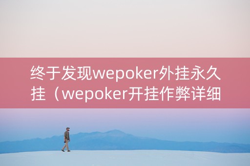 终于发现wepoker外挂永久挂（wepoker开挂作弊详细）