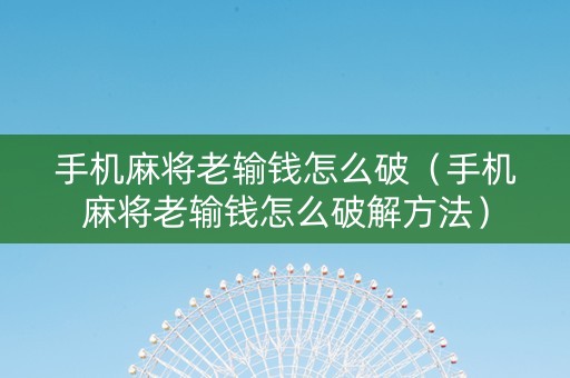 手机麻将老输钱怎么破（手机麻将老输钱怎么破解方法）