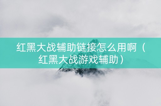 红黑大战辅助链接怎么用啊（红黑大战游戏辅助）