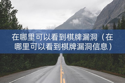 在哪里可以看到棋牌漏洞（在哪里可以看到棋牌漏洞信息）