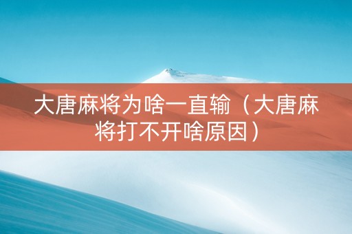 大唐麻将为啥一直输（大唐麻将打不开啥原因）