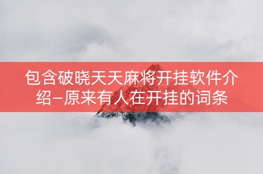 包含破晓天天麻将开挂软件介绍—原来有人在开挂的词条