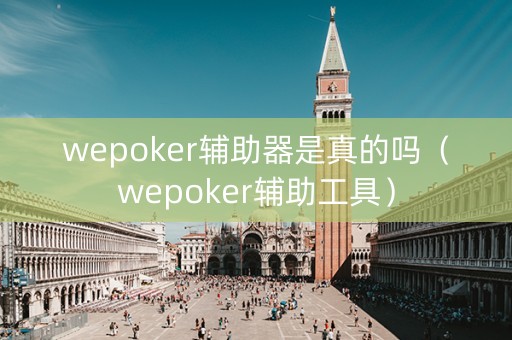 wepoker辅助器是真的吗（wepoker辅助工具）