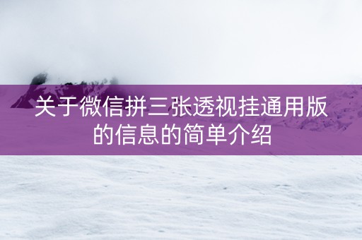 关于微信拼三张透视挂通用版的信息的简单介绍