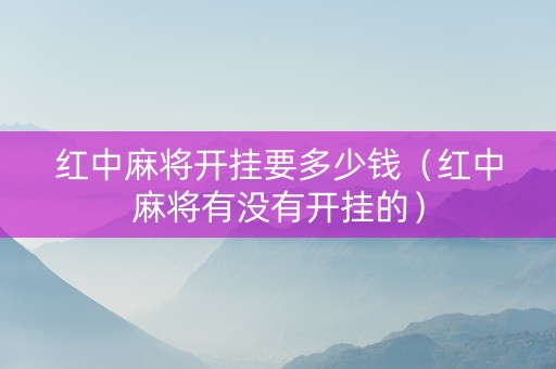 红中麻将开挂要多少钱（红中麻将有没有开挂的）