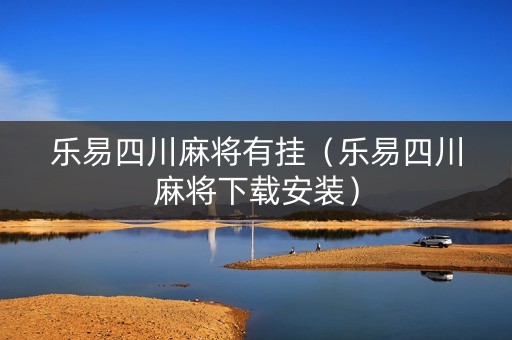 乐易四川麻将有挂（乐易四川麻将下载安装）