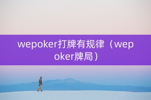 wepoker打牌有规律（wepoker牌局）