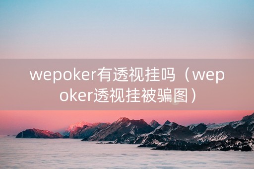 wepoker有透视挂吗（wepoker透视挂被骗图）