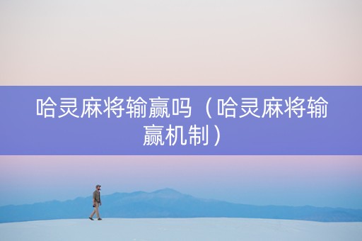 哈灵麻将输赢吗（哈灵麻将输赢机制）