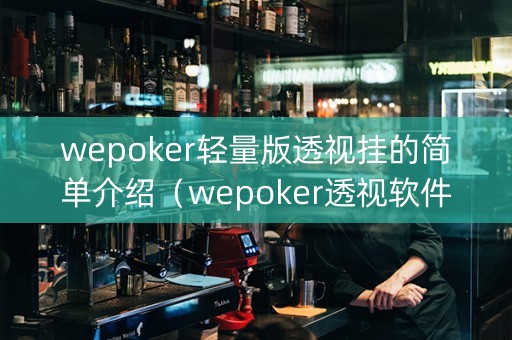 wepoker轻量版透视挂的简单介绍（wepoker透视软件下载）