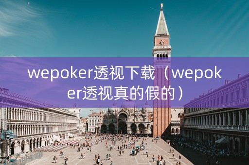 wepoker透视下载（wepoker透视真的假的）