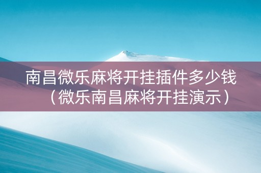 南昌微乐麻将开挂插件多少钱（微乐南昌麻将开挂演示）