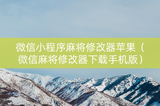 微信小程序麻将修改器苹果（微信麻将修改器下载手机版）