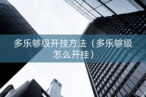 多乐够级开挂方法（多乐够级怎么开挂）