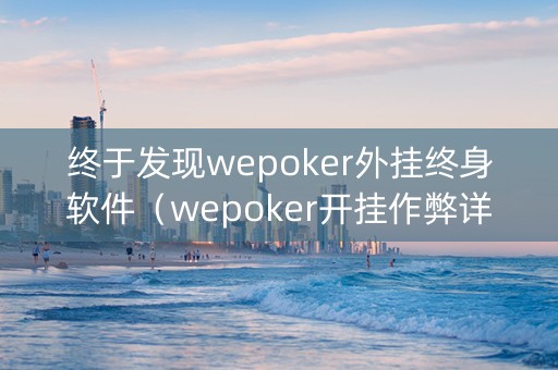 终于发现wepoker外挂终身软件（wepoker开挂作弊详细）