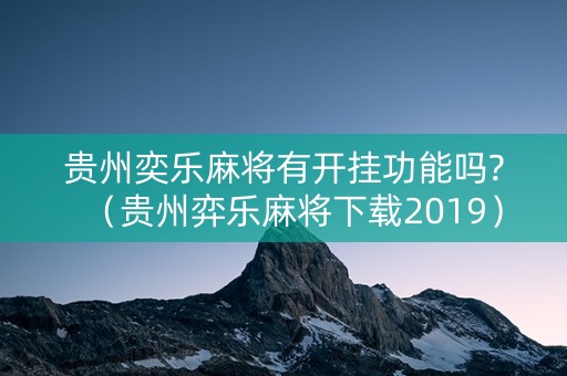 贵州奕乐麻将有开挂功能吗?（贵州弈乐麻将下载2019）