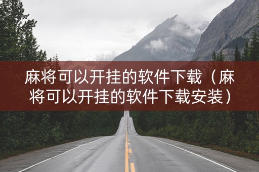 麻将可以开挂的软件下载（麻将可以开挂的软件下载安装）