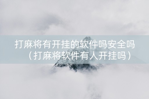 打麻将有开挂的软件吗安全吗（打麻将软件有人开挂吗）