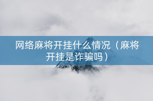 网络麻将开挂什么情况（麻将开挂是诈骗吗）