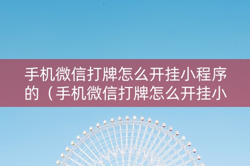 手机微信打牌怎么开挂小程序的（手机微信打牌怎么开挂小程序的软件）