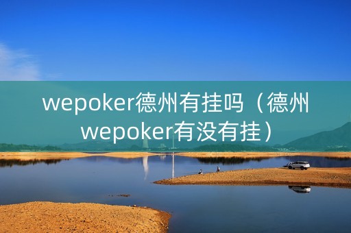 wepoker德州有挂吗（德州wepoker有没有挂）