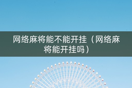 网络麻将能不能开挂（网络麻将能开挂吗）