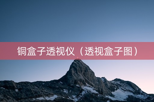 铜盒子透视仪（透视盒子图）