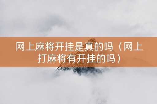 网上麻将开挂是真的吗（网上打麻将有开挂的吗）