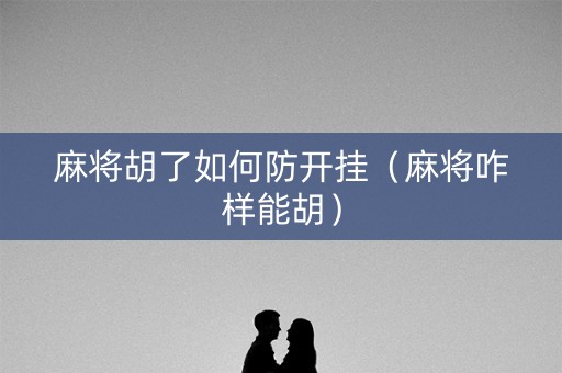 麻将胡了如何防开挂（麻将咋样能胡）