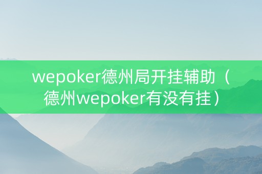 wepoker德州局开挂辅助（德州wepoker有没有挂）