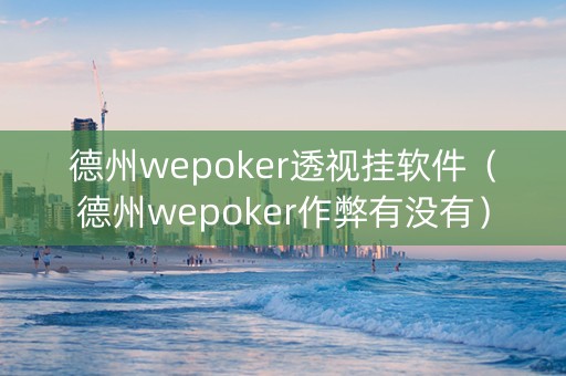 德州wepoker透视挂软件（德州wepoker作弊有没有）