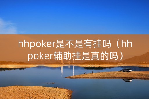 hhpoker是不是有挂吗（hhpoker辅助挂是真的吗）