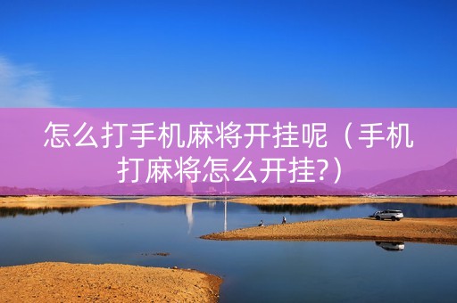 怎么打手机麻将开挂呢（手机打麻将怎么开挂?）