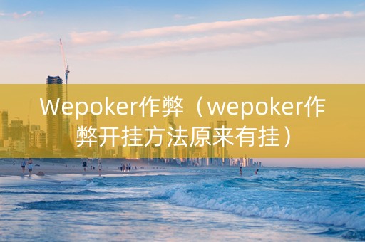 Wepoker作弊（wepoker作弊开挂方法原来有挂）