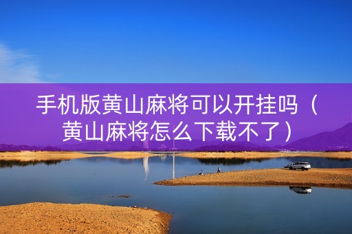 手机版黄山麻将可以开挂吗（黄山麻将怎么下载不了）