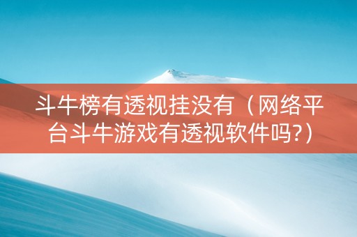 斗牛榜有透视挂没有（网络平台斗牛游戏有透视软件吗?）