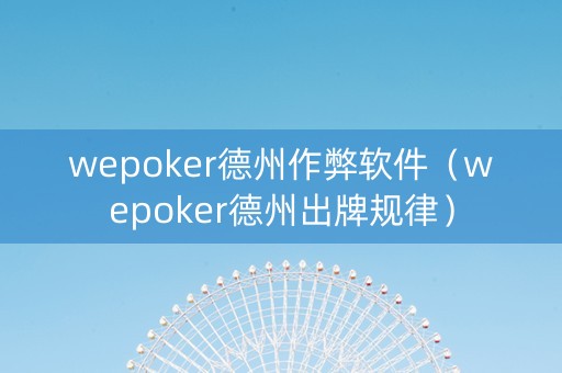 wepoker德州作弊软件（wepoker德州出牌规律）