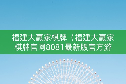 福建大赢家棋牌（福建大赢家棋牌官网8081最新版官方游戏大厅有哪个cc）